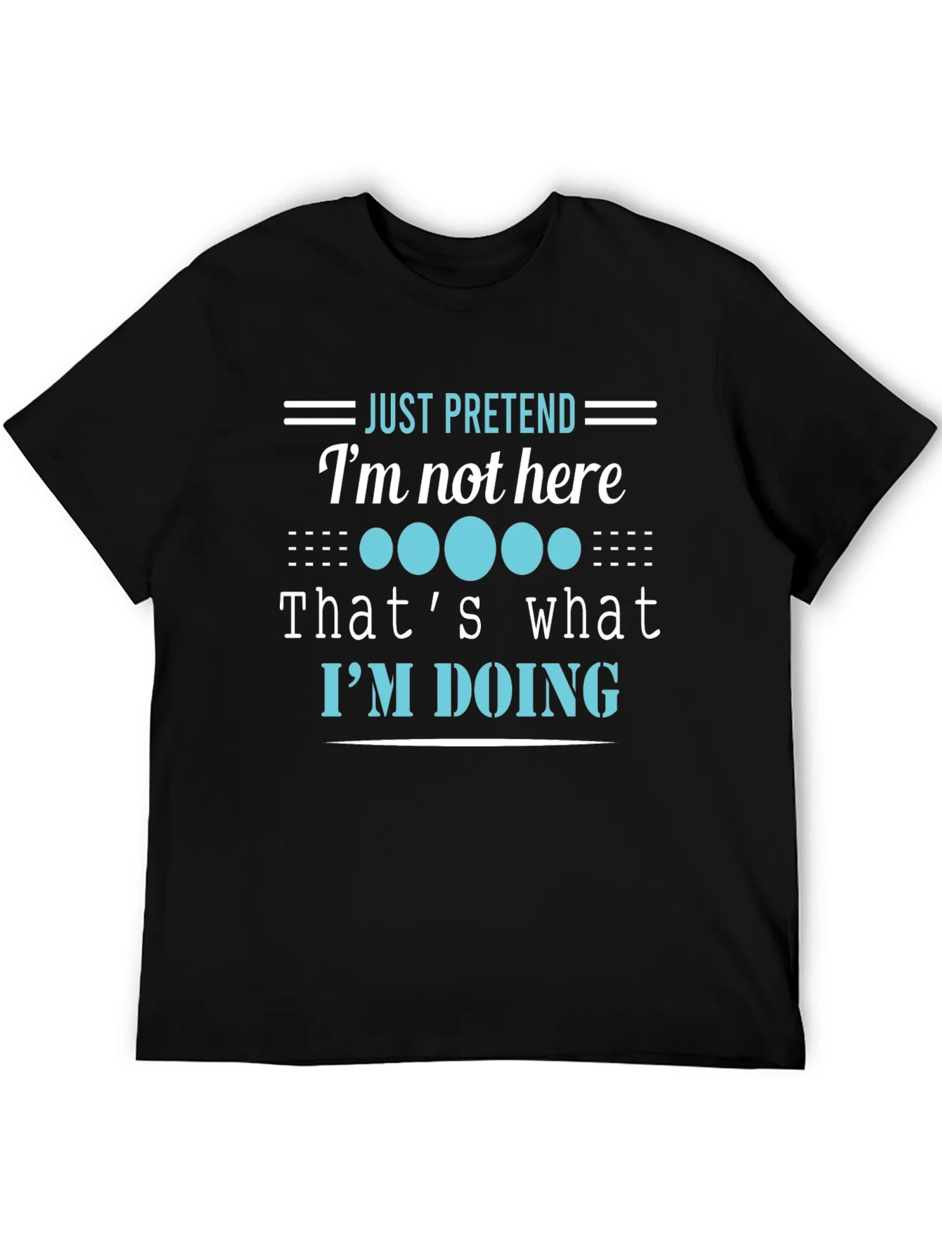 Funny Graphic Tee - Just Pretend Im Not Here T-Shirt