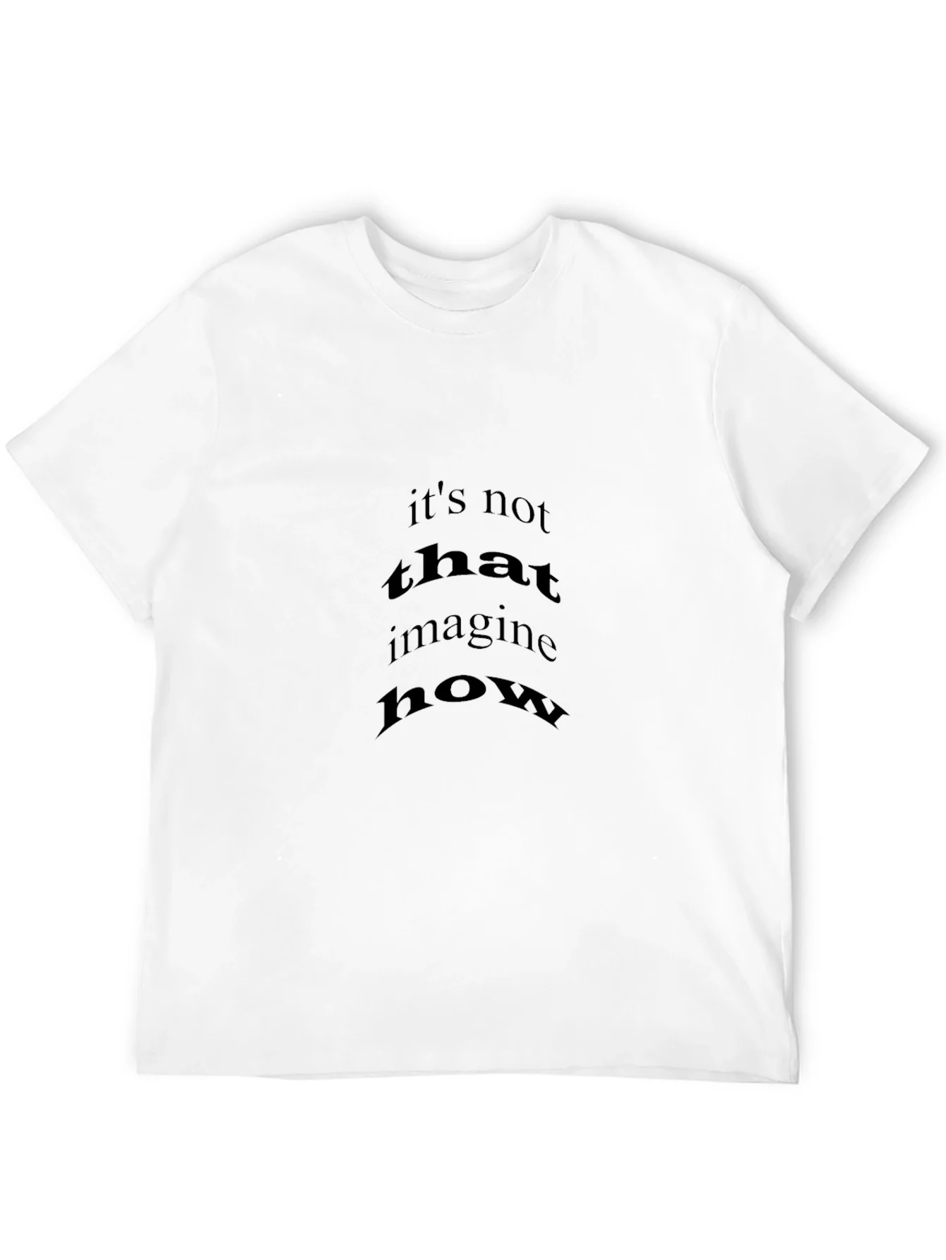 Black T-Shirt with Its Not That Imagine How Print